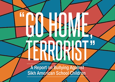 Go Home Terrorist: A Report on Bullying Against Sikh American School Children